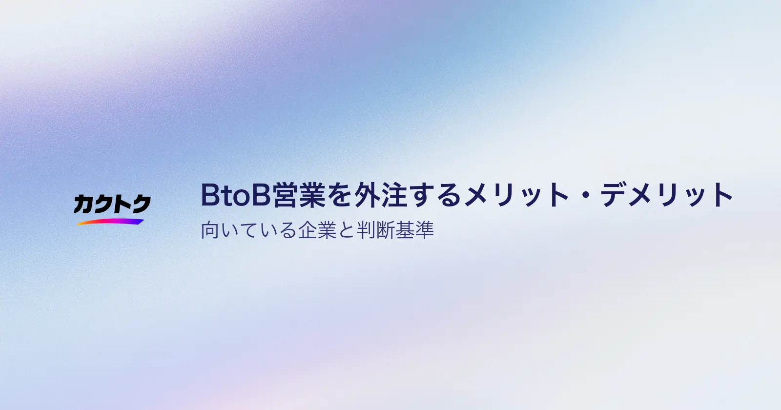 BtoB営業を外注するメリット・デメリットとは？向いている企業と失敗しない判断基準